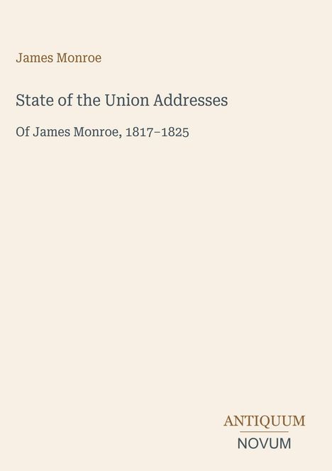 James Monroe, State of the Union Addresses, Of James Monroe, 1817–1825. Unten ist das Logo "ANTIQUM NOVUM".