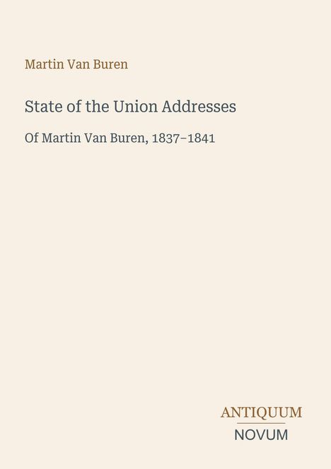 Martin Van Buren, "State of the Union Addresses", 1837-1841. Unten rechts: "ANTIQUM NOVUM". Beigefarbener Hintergrund.