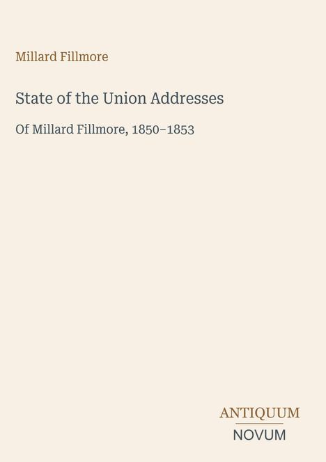 "State of the Union Addresses of Millard Fillmore, 1850–1853" in schlichtem Design, unten "ANTIQUM NOVUM" in Großbuchstaben.
