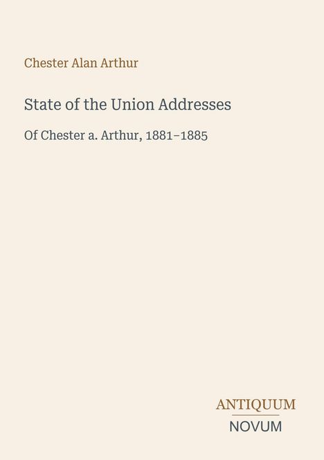 Text: "Chester Alan Arthur, State of the Union Addresses, Of Chester A. Arthur, 1881-1885". Unten rechts: Textlogo "ANTIQUM NOVUM".