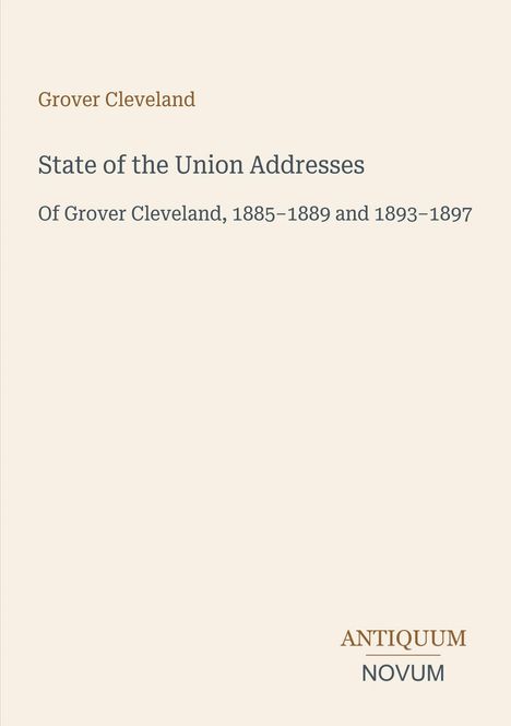 Text in klarer Schrift: "Grover Cleveland, State of the Union Addresses, 1885–1889, 1893–1897." Unten rechts: "ANTIQUM NOVUM".