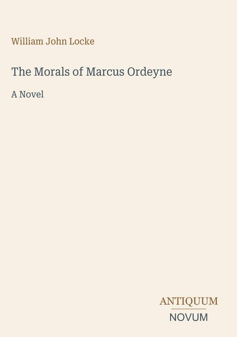 "Oberer Text: William John Locke. Mittig: 'The Morals of Marcus Ordeyne', 'A Novel'. Unten: 'ANTIQUM NOVUM'. Heller Hintergrund."