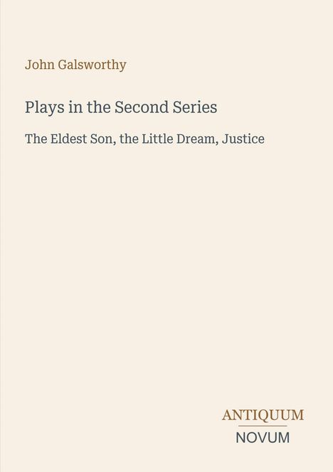Text: "John Galsworthy, Plays in the Second Series, The Eldest Son, the Little Dream, Justice." Unten rechts "ANTIQUM NOVUM".