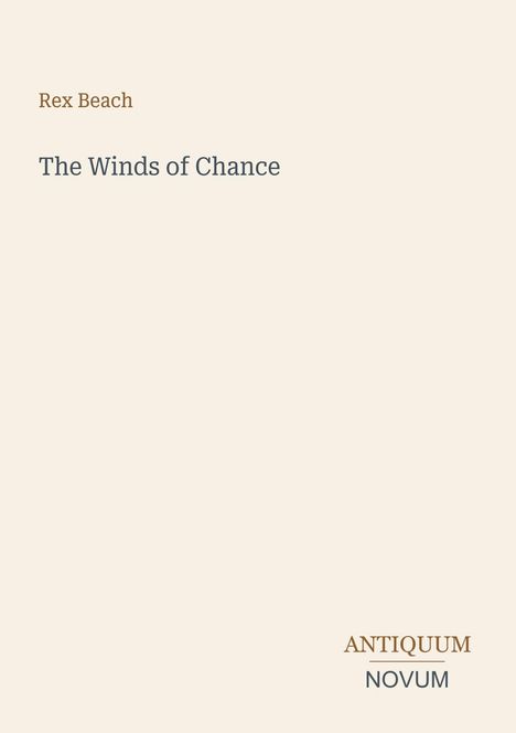 "Rex Beach", "The Winds of Chance", "ANTIQUM NOVUM". Schlichtes, helles Design ohne Bilder oder Dekorationen.