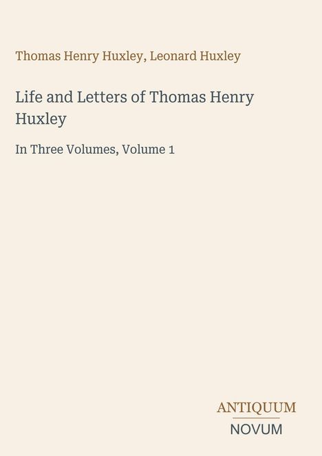 Text: Thomas Henry Huxley, Leonard Huxley. "Life and Letters of Thomas Henry Huxley." Unten rechts: ANTIQUUM NOVUM.