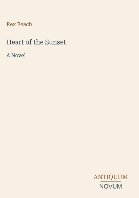 "Rex Beach, Heart of the Sunset: A Novel. Antique Schrift auf cremefarbenem Hintergrund, Logo unten rechts."