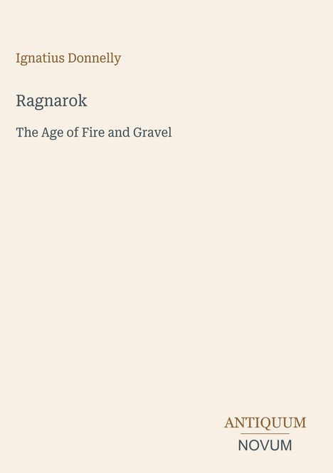 Ignatius Donnelly, "Ragnarok: The Age of Fire and Gravel." Unten rechts steht "ANTIQUM NOVUM". Einfache, minimalistische Gestaltung.