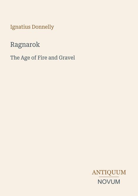 Titel: "Ragnarok: The Age of Fire and Gravel" von Ignatius Donnelly. Unten rechts das Logo "Antiquum Novum". Cremefarbener Hintergrund.