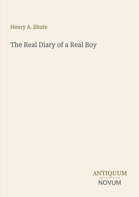 „Henry A. Shute. The Real Diary of a Real Boy.“ Unten steht „ANTIQUM NOVUM“. Cremefarbener Hintergrund.
