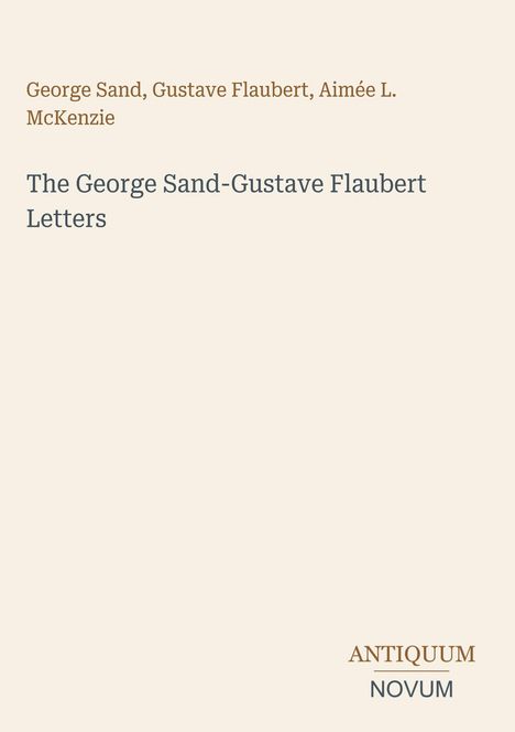 Titel: "The George Sand-Gustave Flaubert Letters". Autoren: George Sand, Gustave Flaubert, Aimée L. McKenzie. Beige Hintergrund. Logo "ANTIQUM NOVUM". 