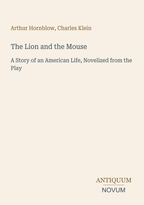 Titel: "The Lion and the Mouse: A Story of an American Life". Autoren: Arthur Hornblow, Charles Klein. Antiquum Novum Logo.