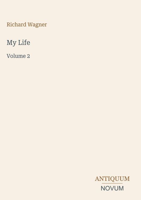 Richard Wagner, "My Life", Volume 2. Unten steht das Logo "ANTIQUM NOVUM" auf einem hellen Hintergrund.