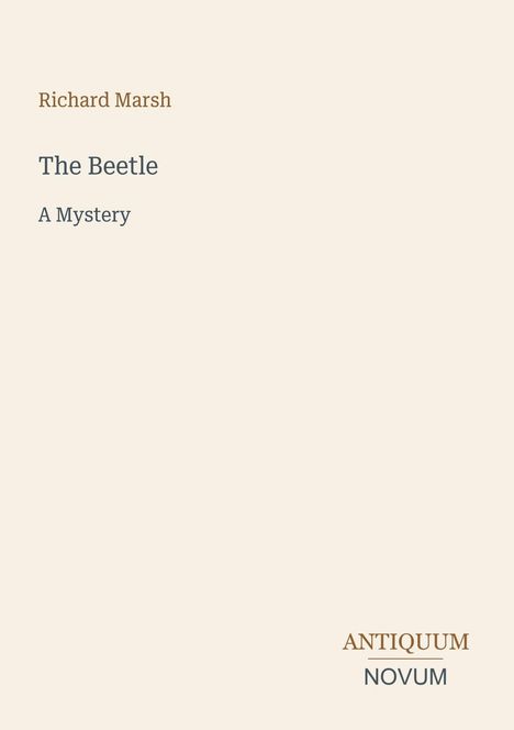 Oben links steht "Richard Marsh", darunter "The Beetle" und "A Mystery". Unten rechts "ANTIQUM NOVUM". Beigefarbener Hintergrund.