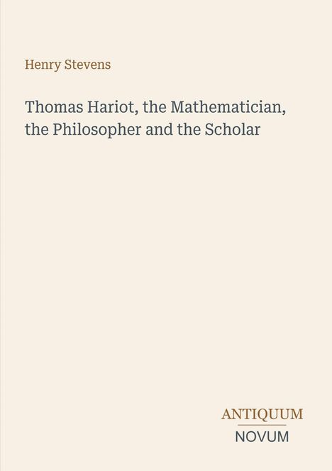 Henry Stevens. "Thomas Hariot, the Mathematician, the Philosopher and the Scholar". Antiquum Novum-Logo.