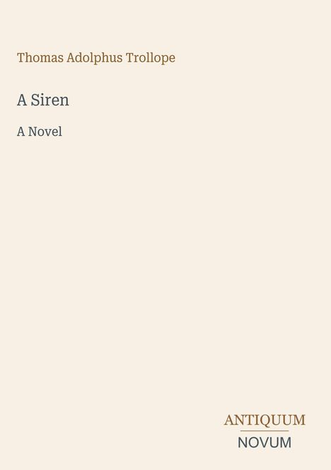Text: „Thomas Adolphus Trollope, A Siren, A Novel, ANTIQUUM NOVUM“. Einfache, cremefarbene Buchseite mit zentriertem Text.