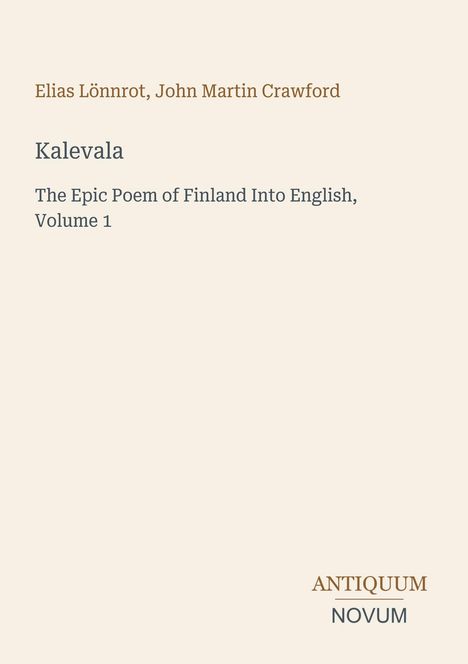 Titel: Kalevala. Autoren: Elias Lönnrot, John Martin Crawford. "The Epic Poem of Finland Into English, Volume 1." Unten rechts steht "ANTIQUM NOVUM". Schlichter Hintergrund.