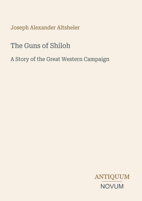 Buchtitel "The Guns of Shiloh" von Joseph Alexander Altsheler, unter dem Text "ANTiquum NOVum" als Logo.
