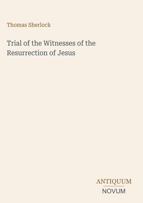 Oben steht "Thomas Sherlock", darunter "Trial of the Witnesses of the Resurrection of Jesus". Unten "ANTIQUM NOVUM".