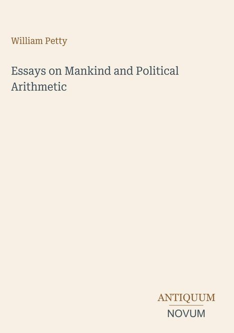 Text: "William Petty - Essays on Mankind and Political Arithmetic." Unten rechts ein Logo mit "ANTIQUM NOVUM". Beige Hintergrund.