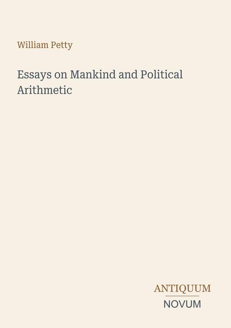 Titel: Essays on Mankind and Political Arithmetic. Autor: William Petty. Unten rechts: ANTIQUUM NOVUM. Schlichtes Design.