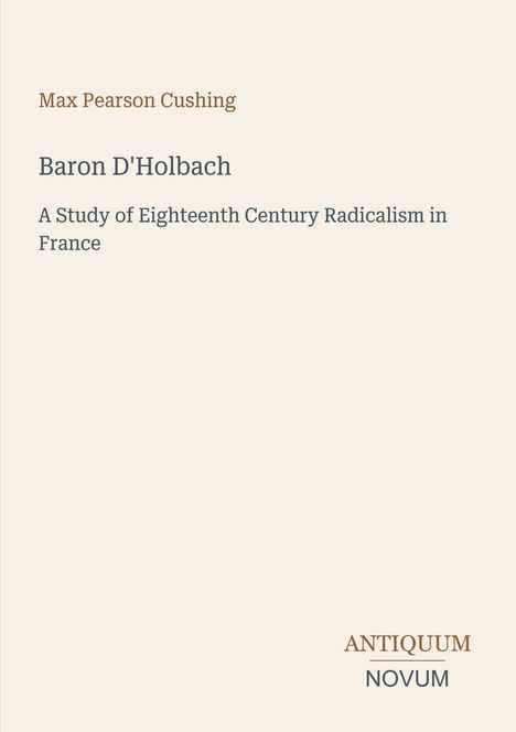 Max Pearson Cushing: Baron D'Holbach. Studie über den Radikalismus im 18. Jahrhundert in Frankreich. Unten rechts Logo.