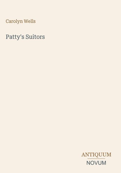 "Carolyn Wells" steht oben, darunter "Patty's Suitors". Unten rechts: Logo "ANTIQUM NOVUM". Beige Hintergrund.