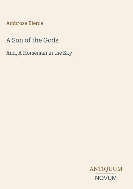 Text: "Ambrose Bierce, A Son of the Gods, And, A Horseman in the Sky". Darunter: "ANTIQUM NOVUM". Helles Hintergrunddesign.