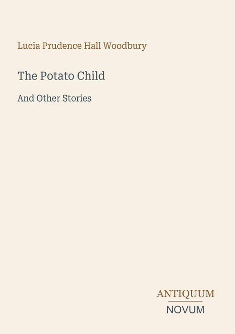 Text: "Lucia Prudence Hall Woodbury, The Potato Child And Other Stories, ANTIQUUM NOVUM." Ein schlichter, cremefarbener Hintergrund.