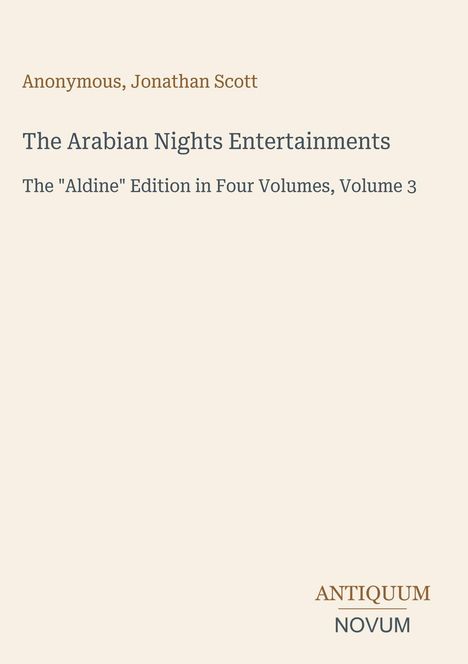 Text: "Anonymous, Jonathan Scott. The Arabian Nights Entertainments. The 'Aldine' Edition in Four Volumes, Volume 3. ANTIQUUM NOVUM." Cremefarbener Hintergrund.