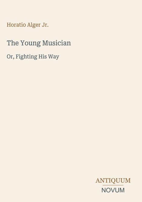 Text: "Horatio Alger Jr. The Young Musician Or, Fighting His Way. ANTIQUUM NOVUM". Schlichte, elegante Buchcover-Illustration.