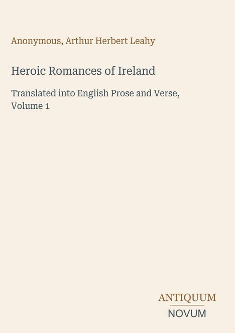 Titel: "Heroic Romances of Ireland". Autoren: Anonym, Arthur Herbert Leahy. Verlag: Antiquum Novum.
