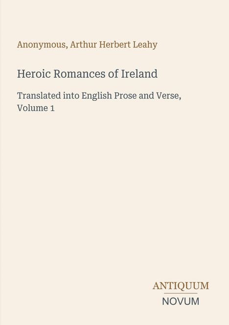 "Heroic Romances of Ireland" von Arthur Herbert Leahy. Unten rechts: Logo mit Text "Antiquum Novum". Hellbeige Hintergrund.