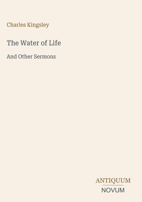 Charles Kingsley, The Water of Life, And Other Sermons. Unten rechts: ANTIQUM NOVUM, schlichte Gestaltung.