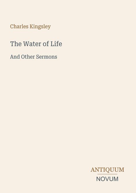 Titel: "The Water of Life And Other Sermons" von Charles Kingsley. Unten rechts steht "ANTIQUM NOVUM". Heller Hintergrund.