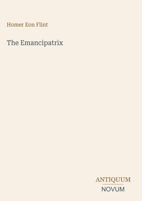 Eine beige Seite mit den Texten: "Homer Eon Flint", "The Emancipatrix", "ANTIQUM NOVUM".