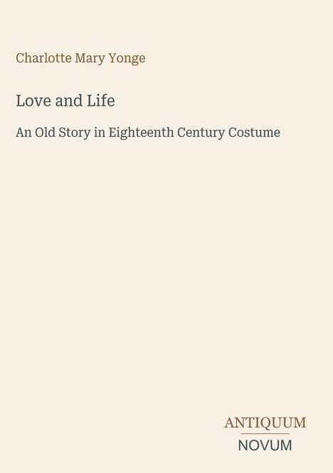 "Charlotte Mary Yonge, Love and Life: An Old Story in Eighteenth Century Costume. Antiquum Novum" auf beigem Hintergrund.