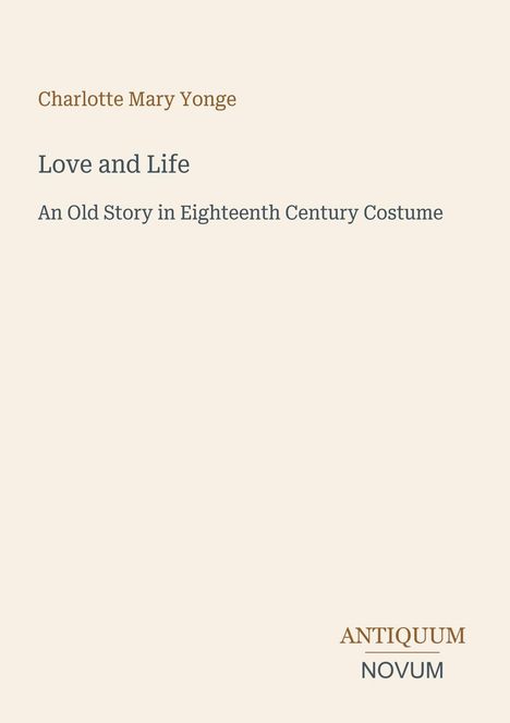 Text: "Charlotte Mary Yonge", "Love and Life", "An Old Story in Eighteenth Century Costume." Unten rechts "ANTIQUM NOVUM". Heller Hintergrund.