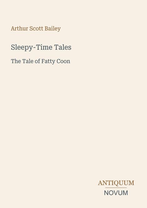 Titel: Sleepy-Time Tales - The Tale of Fatty Coon  
Autor: Arthur Scott Bailey  
Verlag: Antiquum Novum  
Schlichtes, beiges Design.