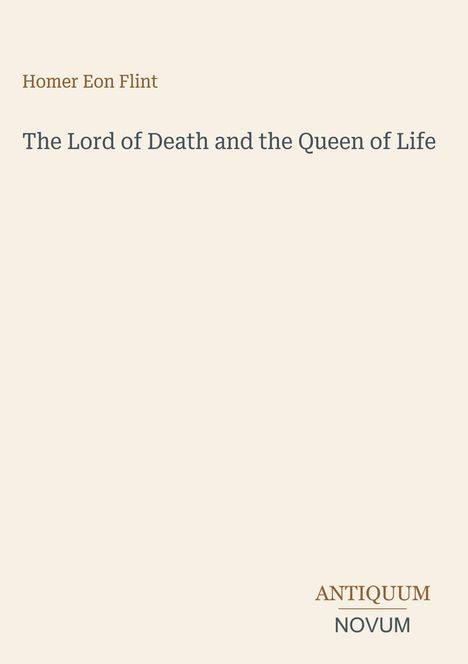 Texte: Homer Eon Flint, The Lord of Death and the Queen of Life. Unten rechts steht ANTIQUUM NOVUM. Beigefarbener Hintergrund.