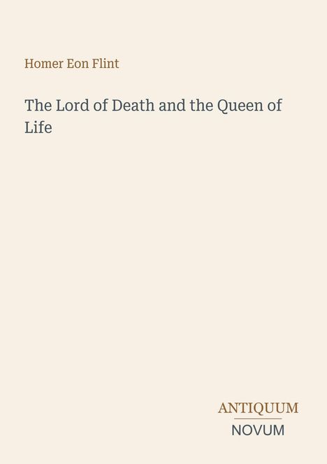 Text: "Homer Eon Flint: The Lord of Death and the Queen of Life". Unten rechts steht "ANTIQUM NOVUM". Schlichtes Design.