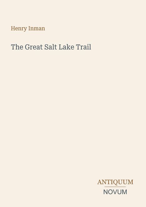 Titel: The Great Salt Lake Trail; Autor: Henry Inman. Unten rechts steht: ANTIQUUM NOVUM. Schlichtes Design auf hellem Hintergrund.
