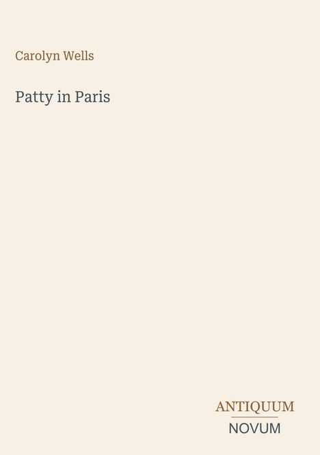Text: Carolyn Wells, Patty in Paris. Logo: ANTIQUM NOVUM. Hintergrund: Hellbeige.