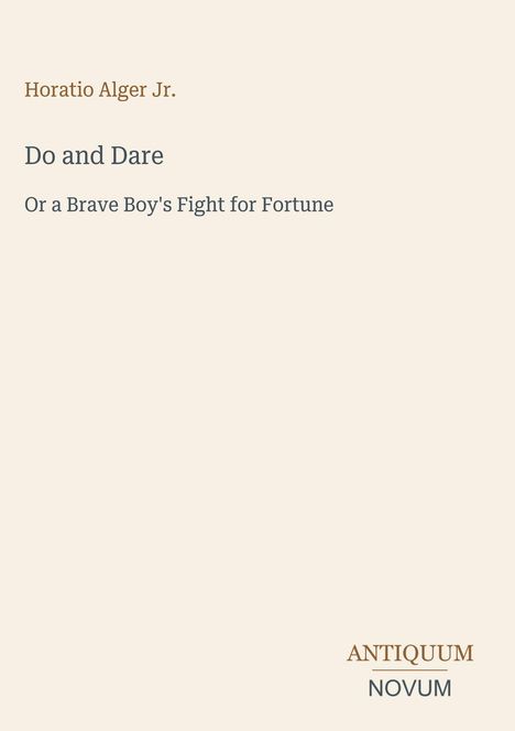 Text: "Horatio Alger Jr. Do and Dare Or a Brave Boy's Fight for Fortune." Logo mit den Worten "ANTIQUM NOVUM" unten.