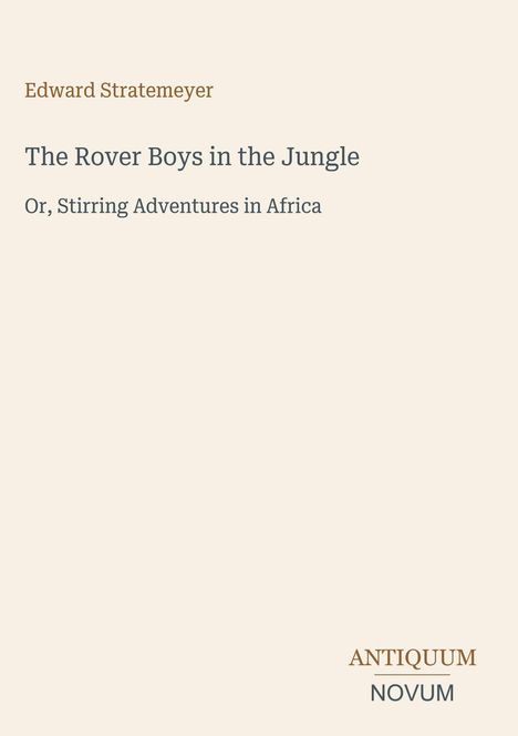 Edward Stratemeyer: The Rover Boys in the Jungle - Or, Stirring Adventures in Africa. Unten rechts steht "ANTIQUM NOVUM".