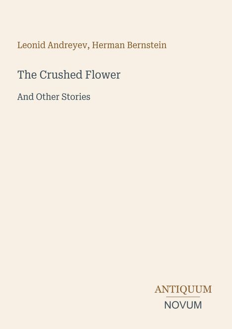 Leonid Andreyev, Herman Bernstein: The Crushed Flower And Other Stories. Unten rechts steht "ANTIQUM NOVUM". Beiger Hintergrund.