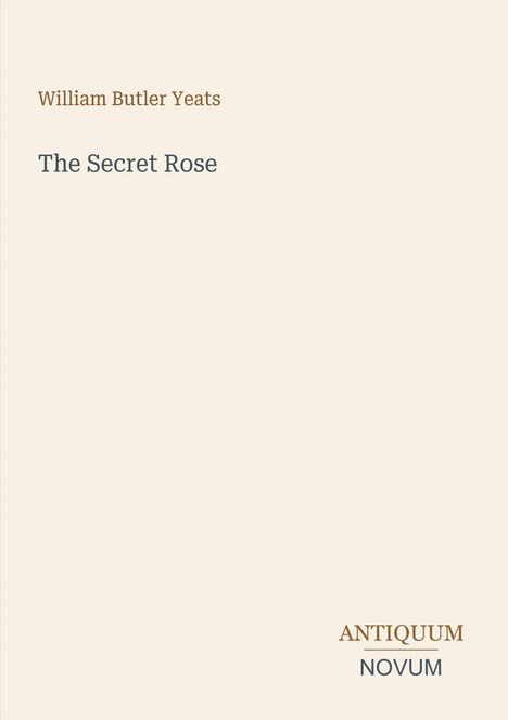 Texte: "William Butler Yeats", "The Secret Rose", "ANTIQUM NOVUM". Beige Hintergrund.