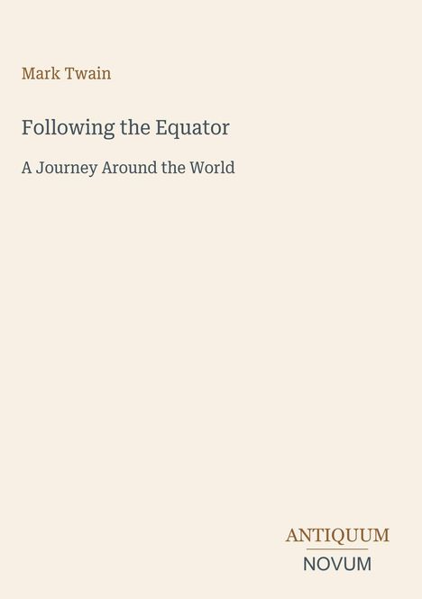 Mark Twain, Following the Equator: A Journey Around the World. ANTIKUM NOVUM unten rechts. Beigefarbener Hintergrund.