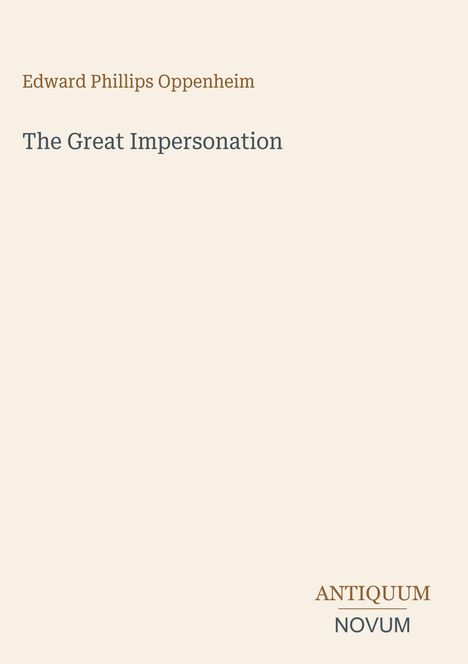 Edward Phillips Oppenheim, The Great Impersonation, ANTIQUUM NOVUM. Beigefarbener Hintergrund, minimalistisches Design.