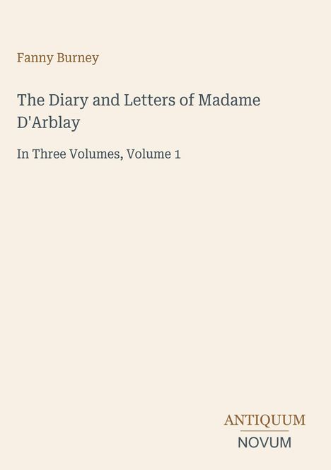 Fanny Burney, The Diary and Letters of Madame D'Arblay, In Three Volumes, Volume 1. Unten rechts "ANTIQUM NOVUM".