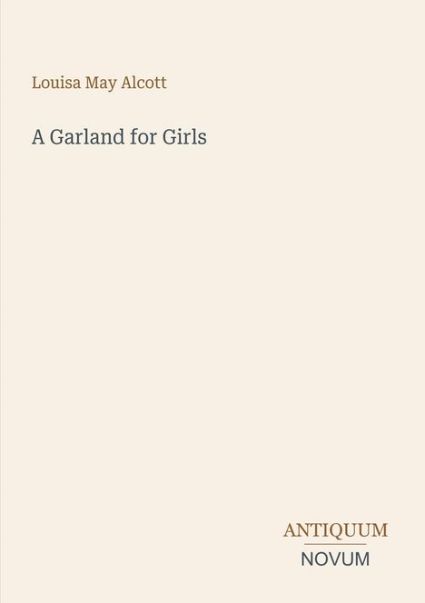 Louisa May Alcott, A Garland for Girls, ANTIQUUM NOVUM. Schlichtes Design, beige Hintergrund, Text in braun und grau.